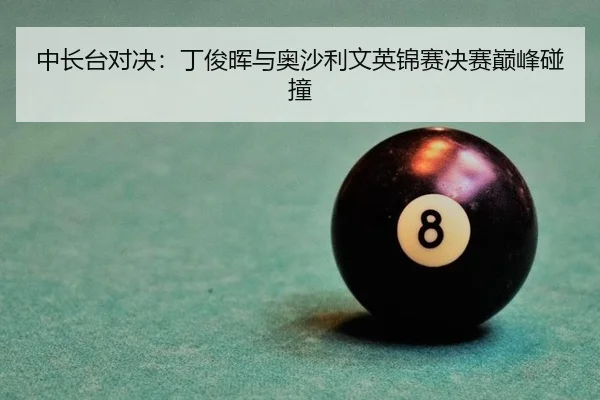 中长台对决：丁俊晖与奥沙利文英锦赛决赛巅峰碰撞